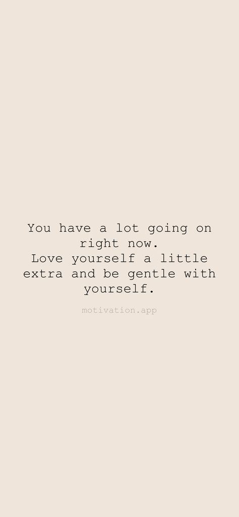 You have a lot going on right now. Love yourself a little extra and be gentle with yourself. From the Motivation app: https://motivation.app/download You Have To Love Yourself, Be Gental With Yourself, Being Gentle With Yourself, Quotes For Someone Going Through A Lot, Be Gentle With Yourself Quotes, Gentle Motivation, Safe Space Quotes, 2025 Moodboard, Going Through A Lot