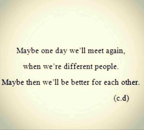 I Hope One Day We Find Each Other Again, I Hope We Find Each Other Again, You’ll Look For Me In Everyone You Meet, Maybe One Day We'll Meet Again, We'll Find Each Other Again Quotes, One Day I’ll Be Loved, One Day We'll Be Together, What We Love We Mention, Until We Meet Again Quote