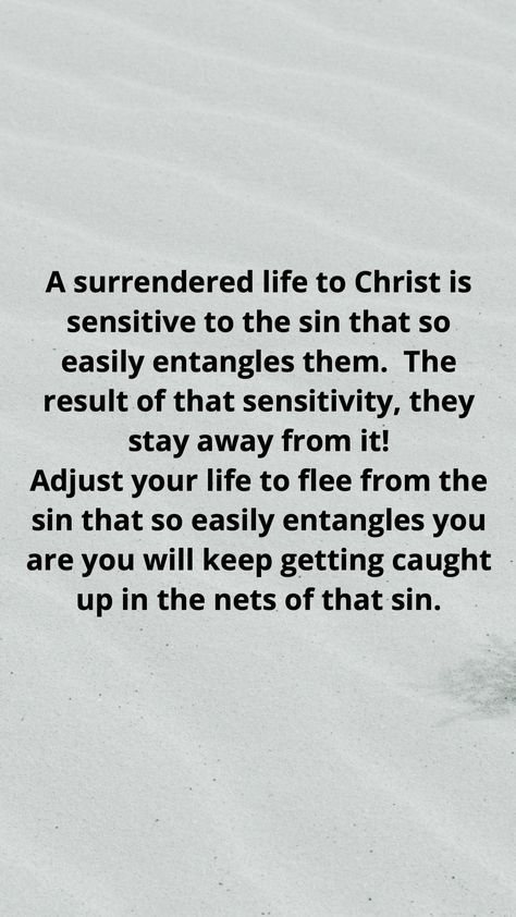 A surrendered life to Christ is sensitive to the sin that so easily entangles them.  The result of that sensitivity, they stay away from it!  
Adjust your life to flee from the sin that so easily entangles you are you will keep getting caught up in the nets of that sin. Bible, Quotes