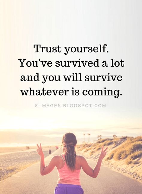 Trust Yourself Quotes Trust yourself. You've survived a lot and you will survive whatever is coming. You Will Survive, Trust Yourself Quotes Motivation, I Have Survived Quotes, I Will Survive Quotes, You Survived, Just Trying To Survive Quotes, I Survived Quotes, Survived Quotes, Never Trust A Survivor