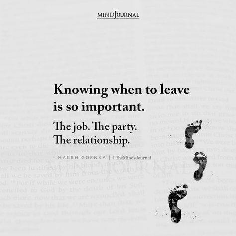 Knowing when to leave is so important. The job. The party. The relationship. – Harsh Goenka Leave The Relationship Quotes, When To Leave Quotes, Knowing When To Leave A Relationship, Know When To Leave Quotes, Leaving A Job Quotes Inspiration, Let Things Go Quotes, Leaving A Relationship Quotes, On Leave From Work, Quotes About Leaving Someone