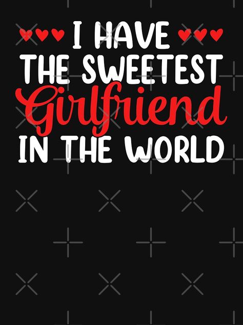 ""I Have The Sweetest Girlfriend In The World." My girlfriend makes my heart melt. I love her because she is kind and sweet, and beautiful." T-shirt by JoelsCorner | Redbubble Shes My World, My Girlfriend Is Beautiful, Sweet Girlfriend Quotes, My Girlfriend Is The Best, I Love You Girlfriend, Want A Girlfriend Quotes, Sweet Things To Say To Your Girlfriend, I Love My Gf Quotes, New Girlfriend Quotes