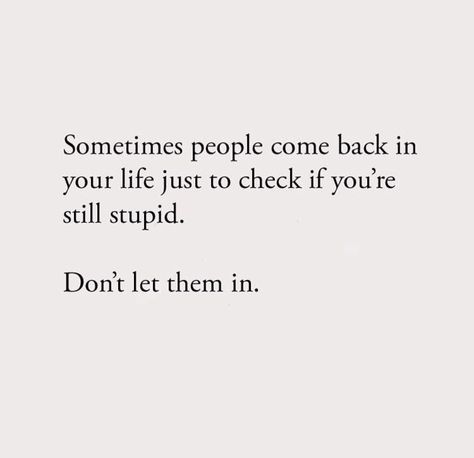 Sometimes people come back in your life just to check if you're still stupid.

Don't let them in. Come Back Quotes, Let Them Talk, People Use You, Struggle Quotes, Sometimes People, Text Back, Relationship Texts, Toxic Relationships, English Quotes