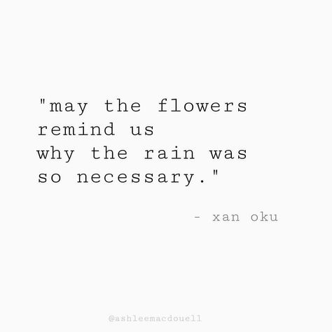 🌸🌸🌸 "may the flowers remind us why the rain was so necessary" - xan oku inspirational quote @ashleemacdouell on instagram Even Flowers Need Rain To Grow Quote, May The Flowers Remind Us Why The Rain, Aesthetic Quotes About Flowers, Bloom Quotes, Rain Quotes, Love Rain, Creative Activities For Kids, Quote Backgrounds, Flower Quotes