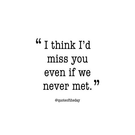 I think I'd miss you even if we never met. Love quotes friendship Goals- quotes- missing some one quotes-love quotes for him- missing someone quotes-miss you- Miss Someone You Never Met, Missed Chances Quotes, Quote When You Miss Someone, Miss You Funny Humor, How To Not Miss Him, Missing Something Quotes, I Will Miss You Quotes Friendship, Quotes About Missing Someone, You’ll Miss Her Quotes