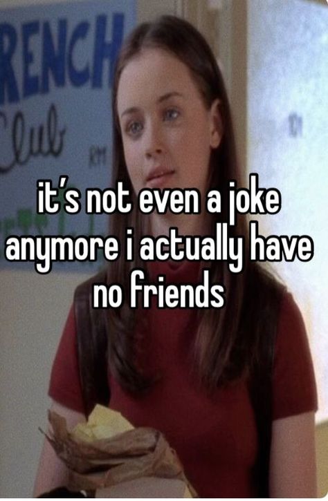 I Literally Have No Friends, Having No Friends Quotes, No Friends Meme, No Friends Quotes Truths, Whisper Memes, No Friends, Best Buddies, Having No Friends, Pretty When You Cry