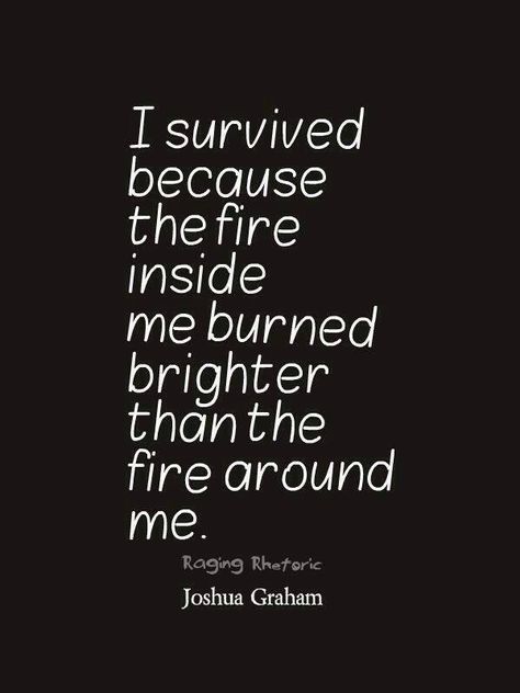 I survived because the fire inside me burned brighter than the fire around me. Free Spirit Girl Fire Inside, Inside Me, I Survived, The Fire, Great Quotes, Beautiful Words, Inspire Me, Inspirational Words, Wise Words