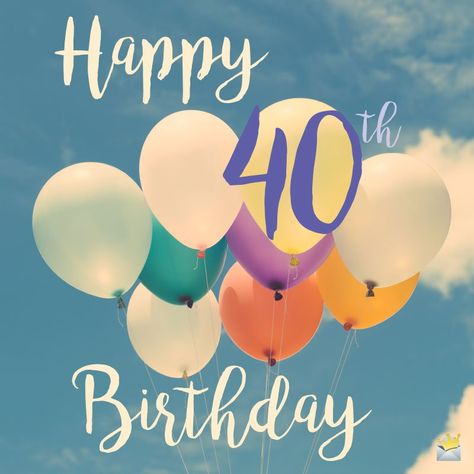 Happy 40th Birthday. Happy 40th Birthday Quotes, 40th Birthday Images, 40th Birthday Messages, Happy 40, 40th Birthday Wishes, Responsibility Quotes, Wife Birthday Quotes, 40th Birthday Quotes, Birthday Wishes For Him