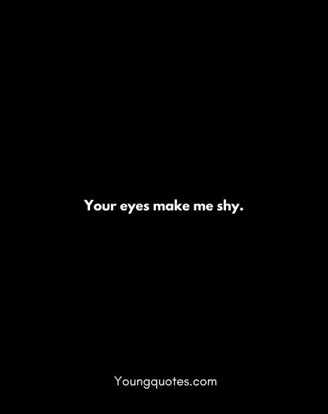 Your eyes make me shy. Beautiful Quotes For Crush, Crush Feelings Quotes, Crush Quotes About His Eyes, Like Quotes For Him Crushes, Eye Contact Couple Quotes, Shy Crush Quotes, Eye Contact Quotes Feelings Love, Eye Contact Love Quotes, Romantic Quotes For Crush