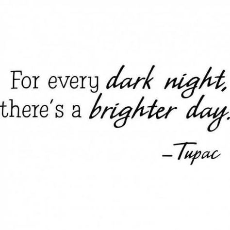 For every dark night there is a brighter day.... -Tupac Dear Mama Tupac, Tupac Lyrics, Optimism Quotes, Twisted Quotes, Tupac Quotes, Swimming Quotes, Free Your Mind, Quotes By Authors, Quotes About Moving On