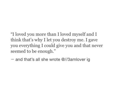 You Destroyed Me, Destroy Me, Enough Is Enough Quotes, Love You Quotes, You Quotes, I Love You Quotes, Love You More Than, Lyric Quotes, True Story