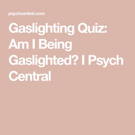 Gaslighting Quiz: Am I Being Gaslighted? I Psych Central What Is Gaslighting, Does He Love Me, He Loves Me, It's Meant To Be, Psych, How To Find Out, How Are You Feeling