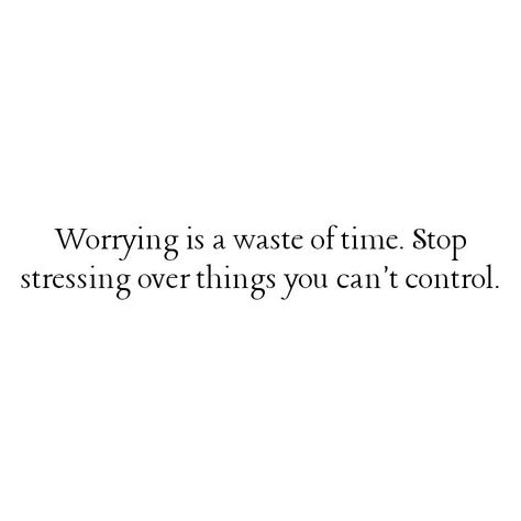 Stressing Over Things You Cant Control, Worrying Is A Waste Of Time, Stop Stressing Over Things You Cant Control, Stop Worrying About Things You Can't Control, Can’t Control Quotes, No Stressing Quotes, Stop Stressing Quotes, Stop Worrying Quotes, Hitting Quotes