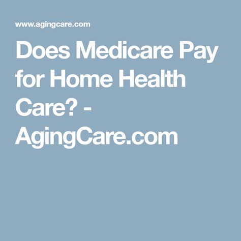 Does Medicare Pay for Home Health Care? - AgingCare.com Wound Care, Home Health Care, Medical Care, Home Health, Health Services, Caregiver, Physical Therapy, Home Care, Getting Old