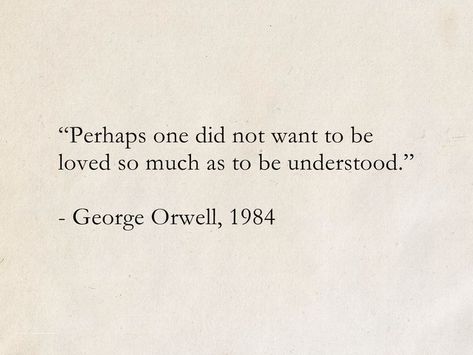 “Perhaps one did not want to be loved so much as to be understood.” - George Orwell, 1984 #quotes #SciFi #ScienceFiction #books #GeorgeOrwell Famous Meaningful Quotes, What Is To Give Light Must Endure, Iconic Book Quotes, Collage Quotes, Perfect Sayings, Thought Daughter, Inner Work, Quotes Famous, Want To Be Loved