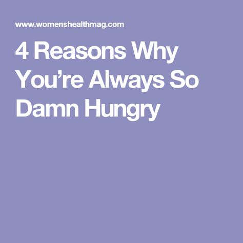 4 Reasons Why You’re Always So Damn Hungry Why Am I So Hungry All The Time, Why Am I Always So Hungry, Why Am I Always Hungry, Constantly Hungry, Hungry All The Time, Always Hungry, Food Science, Feeling Hungry, Very Hungry