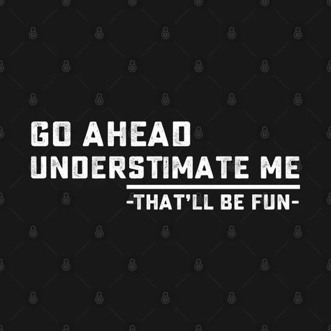 Dont Underestimate Me Quotes Funny, Go Ahead Underestimate Me, You Underestimate My Power, Underestimate Me That Will Be Fun, Dont Try Me Quotes Savage, Underestimate My Intelligence, Underestimate Me Quotes, Intriguing Quotes, Optimism Quotes