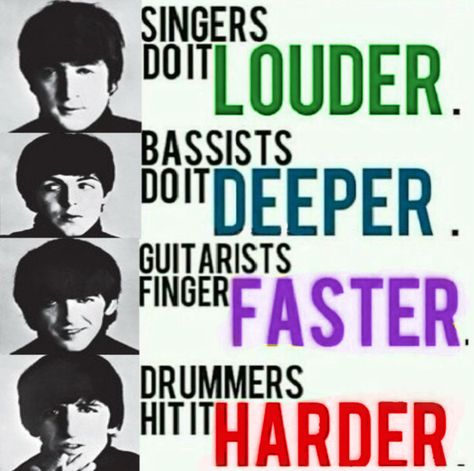 singers do it louder bassists do it deeper guitarists finger faster drummers hit it harder The Beatles Memes Funny, Beatles Meme, Paul Mccartney Ringo Starr, Plastic Ono Band, The Beatles Help, Beatles Funny, Beatles Cartoon, Travelling Wilburys, Hold Me Tight