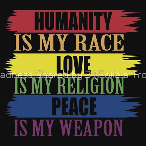 Humanity is my race  Love is my religion  Peace is my weapon I Am No Man’s Peace, Peace Protest, Love Was The Law And Religion Was Taught, Farmer Quotes, I’m Mostly Peace Love And Light, Valentines Day Quotes For Him, Peace Protest 60s, Life Slogans, Love Is My Religion