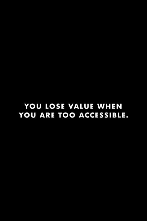 Being Less Accessible Quotes, You Are Not Valued Quotes, You Lose Value When You Are Too Accessible, Not Accessible Quotes, People Value You When They Lose You, Less Accessible Quotes, Giving People Access To You, Be Secretive Quotes, Too Accessible Quotes