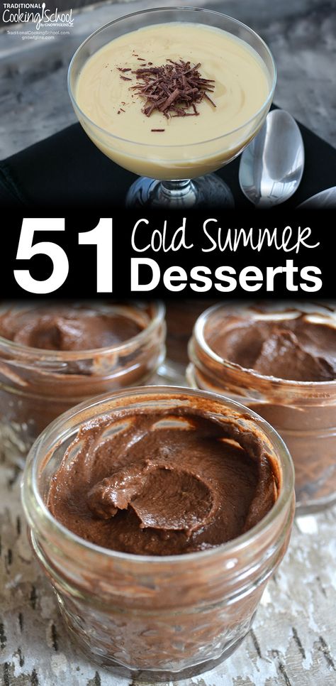 51 Cold Summer Desserts | Could there possibly be a better way to finish off a summer meal than with a cool summer dessert? Creamy custards and puddings, frosty shakes and frappes, a slice of pie straight from the fridge... Make sure you're comfy now, because you're going to want to pin away and start planning which of these healthy summer desserts you'll end your next summer get-together with! | TraditionalCookingSchool.com Cold Summer Desserts, Cold Desserts Summer, Cold Dessert Recipes, Frozen Yogurt Bites, Slice Of Pie, Yogurt Bites, Traditional Cooking, Healthy Summer Desserts, Homemade Recipes Dessert