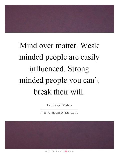 Weak Minded People, Mind Over Matter Quotes, Matter Quotes, Mind Over Matter, Best Picture, Picture Quotes, True Quotes, Matter, Cards Against Humanity