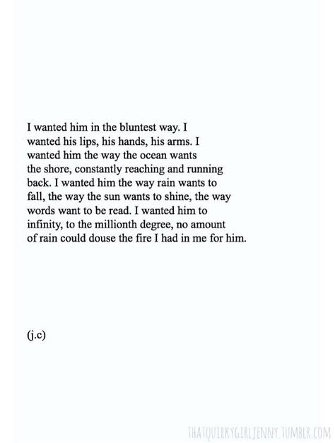 Now this is passion!... For me this is so tragic bc I will never have my happily ever after...I love him and he refuses to accept it I Want Him, Poem Quotes, Poetry Quotes, Got Him, Pretty Words, Cute Quotes, The Fire, Beautiful Quotes, Beautiful Words