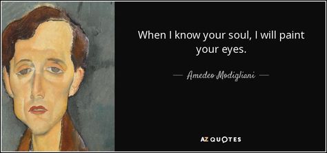 TOP 11 QUOTES BY AMEDEO MODIGLIANI | A-Z Quotes When I Know Your Soul I Will Paint Your Eyes, Famous Painters Quotes, Modigliani Quotes, Painters Quotes, Wellbeing Art, Modigliani Art, Frida Kahlo Quotes, Story Questions, Art Eyes