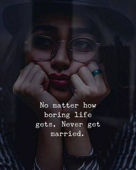 No matter how boring life gets, never get married. Never Get Married, Bored Quotes, Married Quotes, Ginger Lily, Never Getting Married, Girl Power Quotes, Tough Girl Quotes, Boring Life, Girly Attitude Quotes