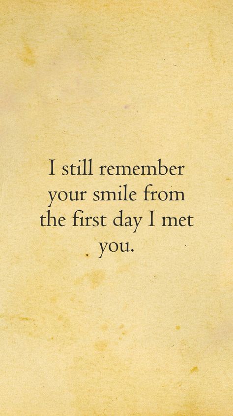 I still remember your smile from the first day I met you Meeting You Quotes, Unrequited Love Quotes, Inspirational Lyrics, Quotes Good Morning, Good Quotes, Just Love Me, You Quotes, You Lost Me, Wonderful Words