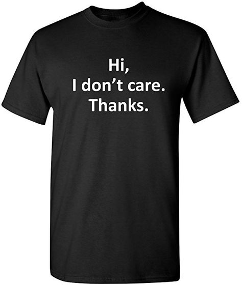 Hi I Don't Care Thanks Sarcasm Sarcastic Graphic Very Funny T Shirts Guy Clothing, Cute Cap, Last Friday Night, Papa Smurf, Shirt Aesthetic, Novelty Shirts, Last Friday, Dont Care, Black Clothing