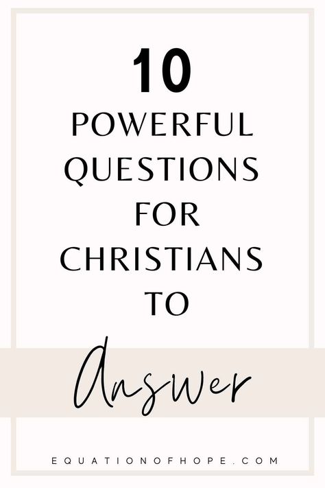 10 Powerful Questions For Christians To Answer - EQUATIONOFHOPE Biblical Questions To Ask Yourself, Devotional Questions, Questions To Ask Christians, Questions About God Thoughts, Discipleship Questions, Bible Discussion Questions, Theology Questions, Christian Questions To Ask Someone, Faith Based Questions