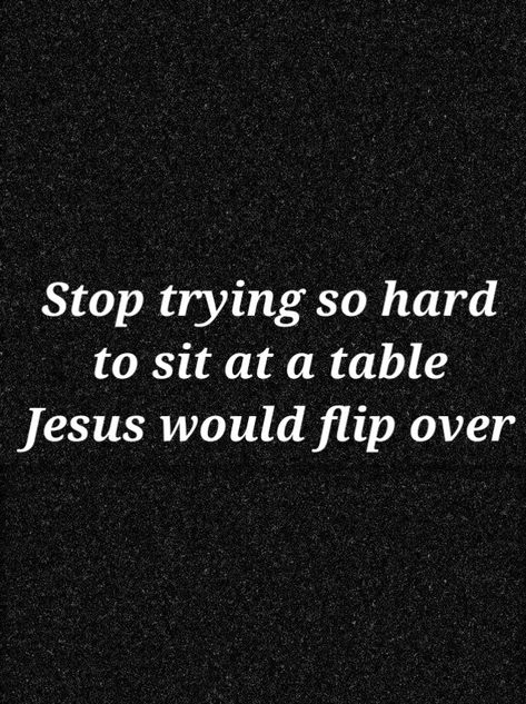 Table Quotes Life, Build A Bigger Table Quote, Sit At My Table Quote, Sit At The Table Quotes, No Longer Sit At The Table Quotes, God Dont Play About Me Quotes, Do Not Conform To This World, I No Longer Sit At Tables Quotes, Table Quotes