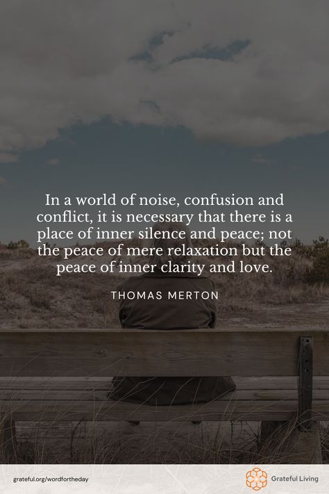 "In a world of noise, confusion and conflict, it is necessary that there is a place of inner silence and peace; not the peace of mere relaxation but the peace of inner clarity and love." -Thomas Merton  📷: Mikae Kristenson  #WordForTheDay #GratefulLiving #Gratitude #Gratefulness #Grateful #Quote #Quotes #DailyQuote #QuoteOfTheDay #GratitudePractice #GratitudeDaily #InnerPeace #Mindfulness #Calm #Spirituality #SelfLove Wishing Peace Quotes, My Life Is Peaceful Quotes, Grounding Quotes Mindfulness, Aparigraha Quotes, Craving Peace Quotes, Calm People Quotes, Quotes On Calmness, A Peaceful Life Quotes, Relaxation Quotes Positivity Mindfulness