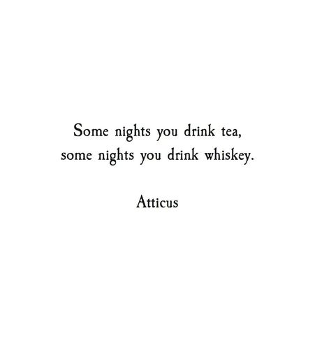 One of my favorite quotes...and the older I get, the truer it becomes.  Except some nights I drink diet coke :) Atticus Quotes, Some Nights, Motivation Poster, Sunday Quotes, Life Quotes Love, Atticus, Poem Quotes, Poetry Quotes, Pretty Words