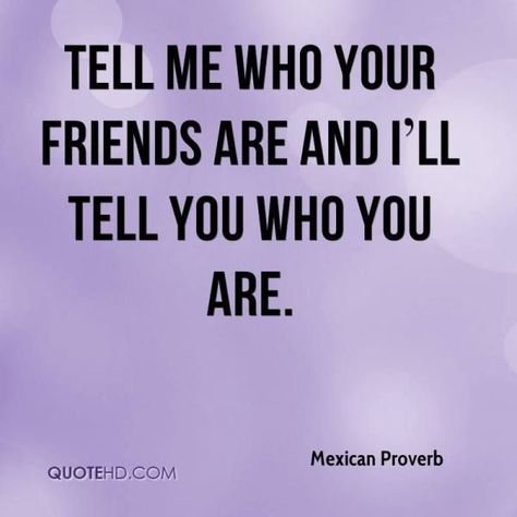 Tell me who your friends are and I'll tell you who you are. - Mexican proverb #friend 3mexican #friendship #Mexico #adage Mexican Proverb, Proverb Quotes, Tattoos For Lovers, Proverbs Quotes, How To Apologize, Famous Quotes, Be Yourself Quotes, Proverbs, Tell Me