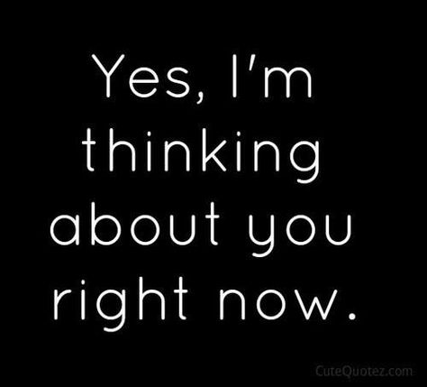 Yes I'm thinking about you right now. Thinking Of You Quotes, Im Thinking About You, Thinking About You, Missing You Quotes, Cute Love Quotes, Crush Quotes, Romantic Quotes, A Quote, Quotes For Him