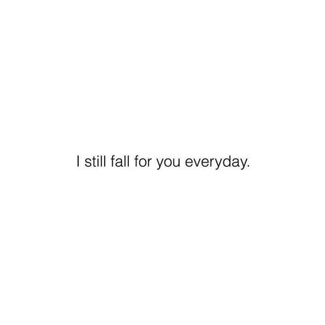 I still do L Love You Quotes, Falling For You Quotes, I Still Love You Quotes, Bf Quotes, Still Falling For You, Love Quotes Tumblr, Relationship Quotes For Him, Everyday Quotes, I Still Love Him