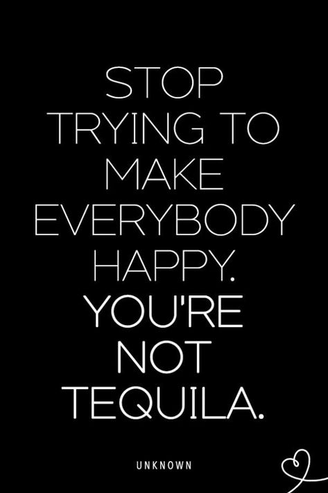 "Stop trying to make everybody happy. You're not tequila." Tequila Quotes Funny, Inspirational Women Quotes, Margarita Quotes, Liquor Quotes, Way Quotes, Tequila Quotes, Tequila Humor, Cocktail Quotes, Bar Quotes