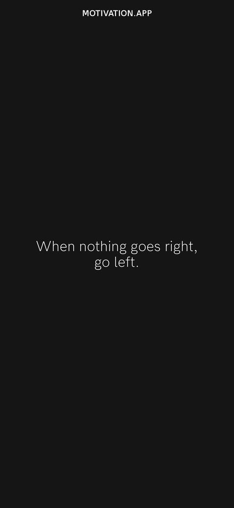 When Things Don’t Go Right Go Left, Nothing Ever Goes Right Quotes, When Nothing Goes Right Go Left, Business Packing, Motivation App, Brand Book, Daily Motivation, Affirmation Quotes, Everyone Else