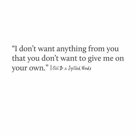 I don't want anything from you that you don't want to give to me on your own. You Don't Want Me Quotes, I Dont Want Anything From You, If They Don’t Want You Quotes, If You Don't Want Me, You Don't Want Me, If You Don’t Want Me Quotes, I Don’t Want To Be An Option, You Don't Own Me, Don’t Want To Bother You