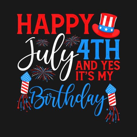 Happy July 4th And Yes It's My Birthday USA American Holiday - 4th Of July - T-Shirt | TeePublic Happy Birthday 4th Of July, Happy July 4th Images, Happy July 4th, American Holiday, Happy July, Happy Fourth Of July, It's My Birthday, Like Quotes, Happy 4th Of July