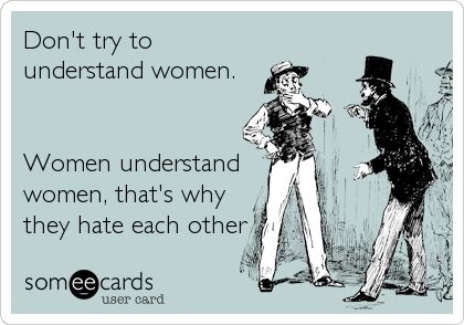 Don't try to understand women. Women understand women, that's why they hate each other. Understanding Women, Have A Laugh, Intj, E Card, Ecards Funny, Someecards, Bones Funny, Crossfit, I Laughed