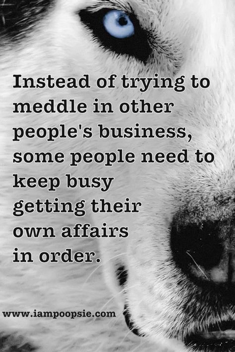 Instead of trying to meddle in other people's business, some people need to keep busy getting their own affairs in order. Mind Your Own Business Quotes, Privacy Quotes, People Quotes Truths, Body Quotes, Business Woman Quotes, Minding Your Own Business, Beating Heart, Advice Quotes, Queen Quotes