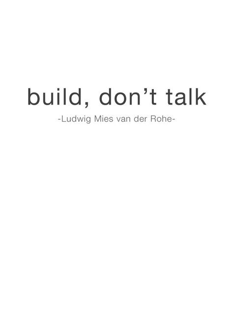 A statement from the master to all you sweet talking architects; 'build, not talk' by Ludwig Mies van der Rohe. Architect Quotes, Architecture Journal, Building Quotes, Ludwig Mies Van Der Rohe, Architecture Quotes, Van Der Rohe, Mies Van Der Rohe, Calendar Design, Design Quotes