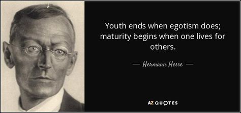 Youth ends when egotism does; maturity begins when one lives for others.Hermann Hesse Hermann Hesse Quotes, Youth Quotes, Herman Hesse, When You Like Someone, Rare Quote, Funny Friendship, Hermann Hesse, Love Inspiration, Philosophical Quotes