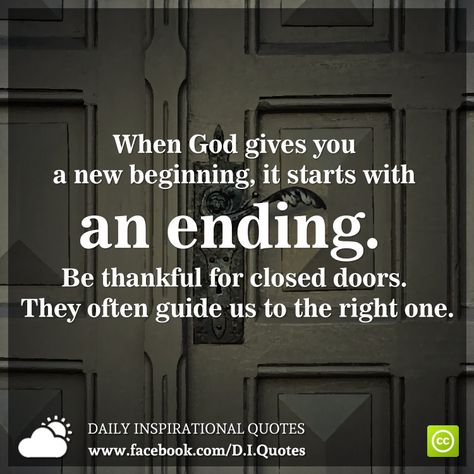 When God gives you a new beginning, it starts with an ending. Be thankful for closed doors. They often guide us to the right one. Thank God For Closed Doors, When God Closes A Door Quotes, Art Sayings, Door Quotes, Positive Reminders, Grace Quotes, Sweet Sayings, In The Beginning God, Fresh Starts