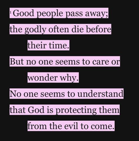 This verse is for the people who ask, "Why does God 'allow' people to die?". Why Does God Take The Best People, Bible Verse About Fake People, Jesus Quotes Bible, Reason Quotes, Journal Bible Quotes, Journal Bible, Christian Affirmations, Money Generator, Powerful Bible Verses