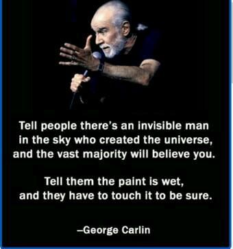 Tell people there's an invisible man in the sky who created the universe, and the vast majority will believe you. Tell them the paint is wet and they have to touch it to be sure. --George Carlin Jesse Ventura, Atheist Quotes, Great Jokes, George Best, George Carlin, Invisible Man, Intj, Beards, Great Quotes