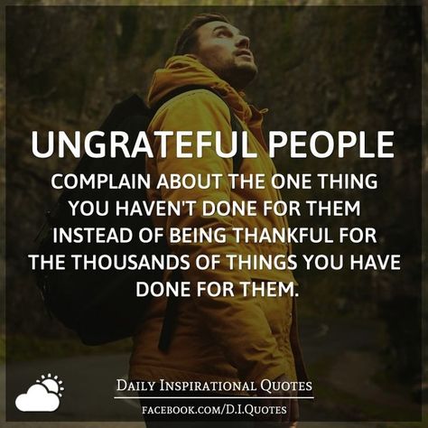 Ungrateful people complain about the one thing you haven't done for them  instead of Quotes About Ungrateful People, Ungreatful People Quotes, Ungrateful People Quotes, Ungrateful Quotes, Selfish People Quotes, People Quotes Truths, Ungrateful People, Bear Quote, Son Quotes